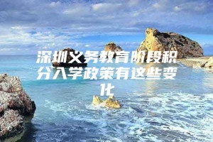 深圳义务教育阶段积分入学政策有这些变化