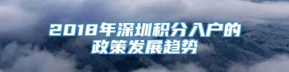 2018年深圳积分入户的政策发展趋势