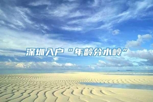 深圳入户“年龄分水岭”