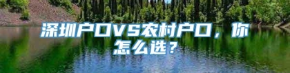 深圳户口VS农村户口，你怎么选？