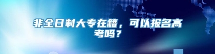 非全日制大专在籍，可以报名高考吗？