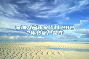 深圳入户积分资料,2022年转深户条件