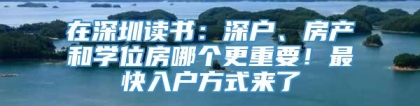 在深圳读书：深户、房产和学位房哪个更重要！最快入户方式来了