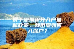 对于深圳积分入户最新政策，我们要如何入深户？