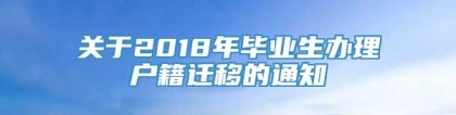 关于2018年毕业生办理户籍迁移的通知