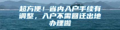 超方便！省内入户手续有调整，入户不需回迁出地办理啦