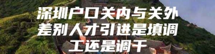 深圳户口关内与关外差别人才引进是填调工还是调干