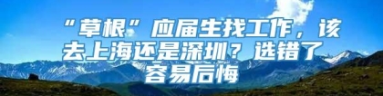 “草根”应届生找工作，该去上海还是深圳？选错了容易后悔