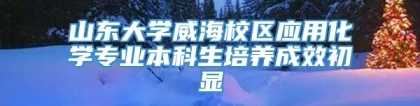 山东大学威海校区应用化学专业本科生培养成效初显