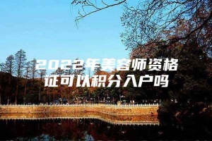 2022年美容师资格证可以积分入户吗