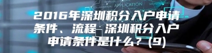 2016年深圳积分入户申请条件、流程 深圳积分入户申请条件是什么？(9)