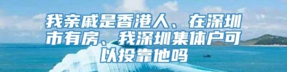 我亲戚是香港人、在深圳市有房、我深圳集体户可以投靠他吗