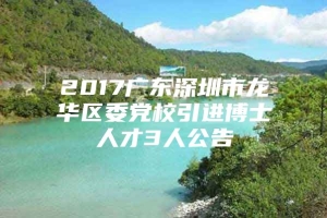 2017广东深圳市龙华区委党校引进博士人才3人公告