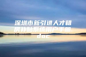 深圳市新引进人才租房补贴系统用户手册.doc