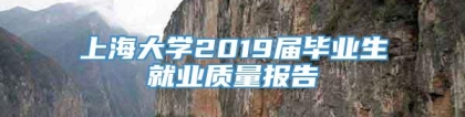 上海大学2019届毕业生就业质量报告