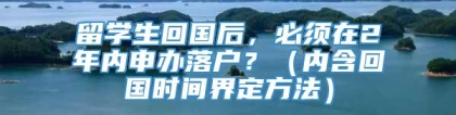 留学生回国后，必须在2年内申办落户？（内含回国时间界定方法）