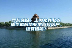 网友讨论：上海允许北大清华本科毕业生直接落户，这有错吗？