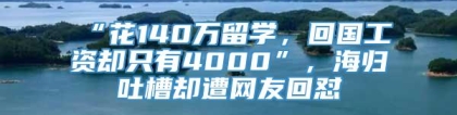 “花140万留学，回国工资却只有4000”，海归吐槽却遭网友回怼