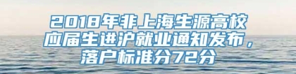 2018年非上海生源高校应届生进沪就业通知发布，落户标准分72分