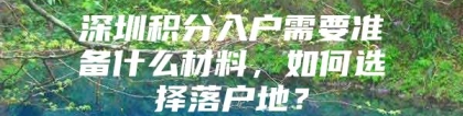 深圳积分入户需要准备什么材料，如何选择落户地？