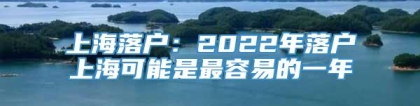 上海落户：2022年落户上海可能是最容易的一年