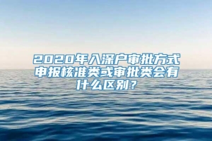 2020年入深户审批方式申报核准类或审批类会有什么区别？