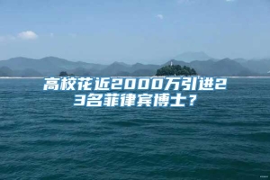 高校花近2000万引进23名菲律宾博士？