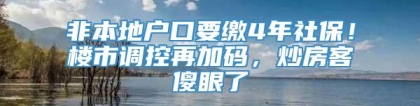 非本地户口要缴4年社保！楼市调控再加码，炒房客傻眼了