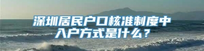 深圳居民户口核准制度中入户方式是什么？