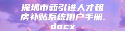 深圳市新引进人才租房补贴系统用户手册.docx