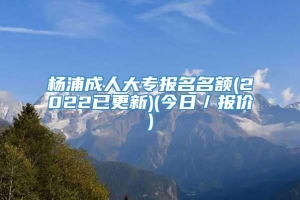 杨浦成人大专报名名额(2022已更新)(今日／报价)