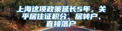 上海这项政策延长5年，关乎居住证积分、居转户、直接落户