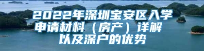 2022年深圳宝安区入学申请材料（房产）详解 以及深户的优势