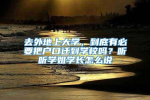 去外地上大学，到底有必要把户口迁到学校吗？听听学姐学长怎么说