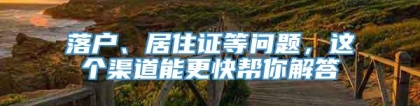 落户、居住证等问题，这个渠道能更快帮你解答