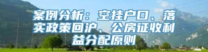 案例分析：空挂户口、落实政策回沪、公房征收利益分配原则