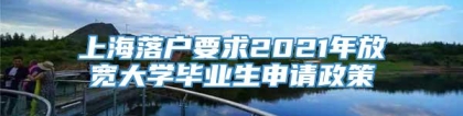 上海落户要求2021年放宽大学毕业生申请政策