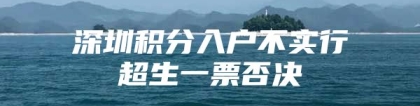 深圳积分入户不实行超生一票否决