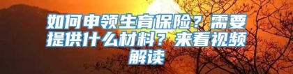 如何申领生育保险？需要提供什么材料？来看视频解读