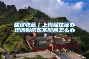 建议收藏｜上海居住证办理遇到房东不配合怎么办？