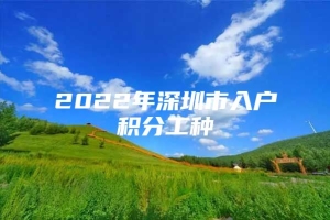 2022年深圳市入户积分工种