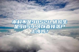 本科不是985211.研究生是9859.可以直接落户上海吗？