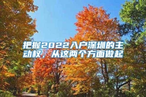 把握2022入户深圳的主动权，从这两个方面做起