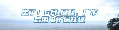 定了！6月1日起，广东启用电子居住证