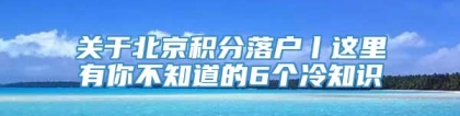 关于北京积分落户丨这里有你不知道的6个冷知识