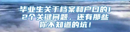 毕业生关于档案和户口的12个关键问题，还有那些你不知道的坑！