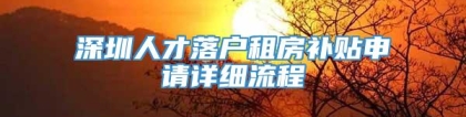 深圳人才落户租房补贴申请详细流程