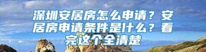 深圳安居房怎么申请？安居房申请条件是什么？看完这个全清楚