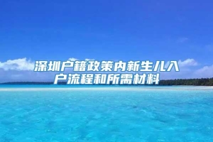 深圳户籍政策内新生儿入户流程和所需材料