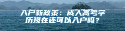 入户新政策：成人高考学历现在还可以入户吗？